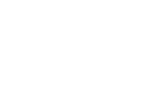 Relaxation for beauty. 非日常空間で本物の癒しを 三位一体リラクゼーション